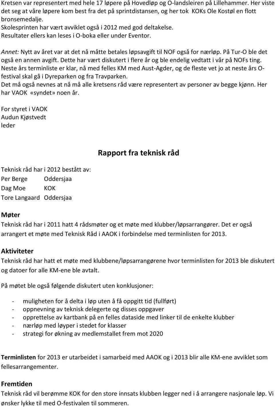 Resultater ellers kan leses i O-boka eller under Eventor. Annet: Nytt av året var at det nå måtte betales løpsavgift til NOF også for nærløp. På Tur-O ble det også en annen avgift.