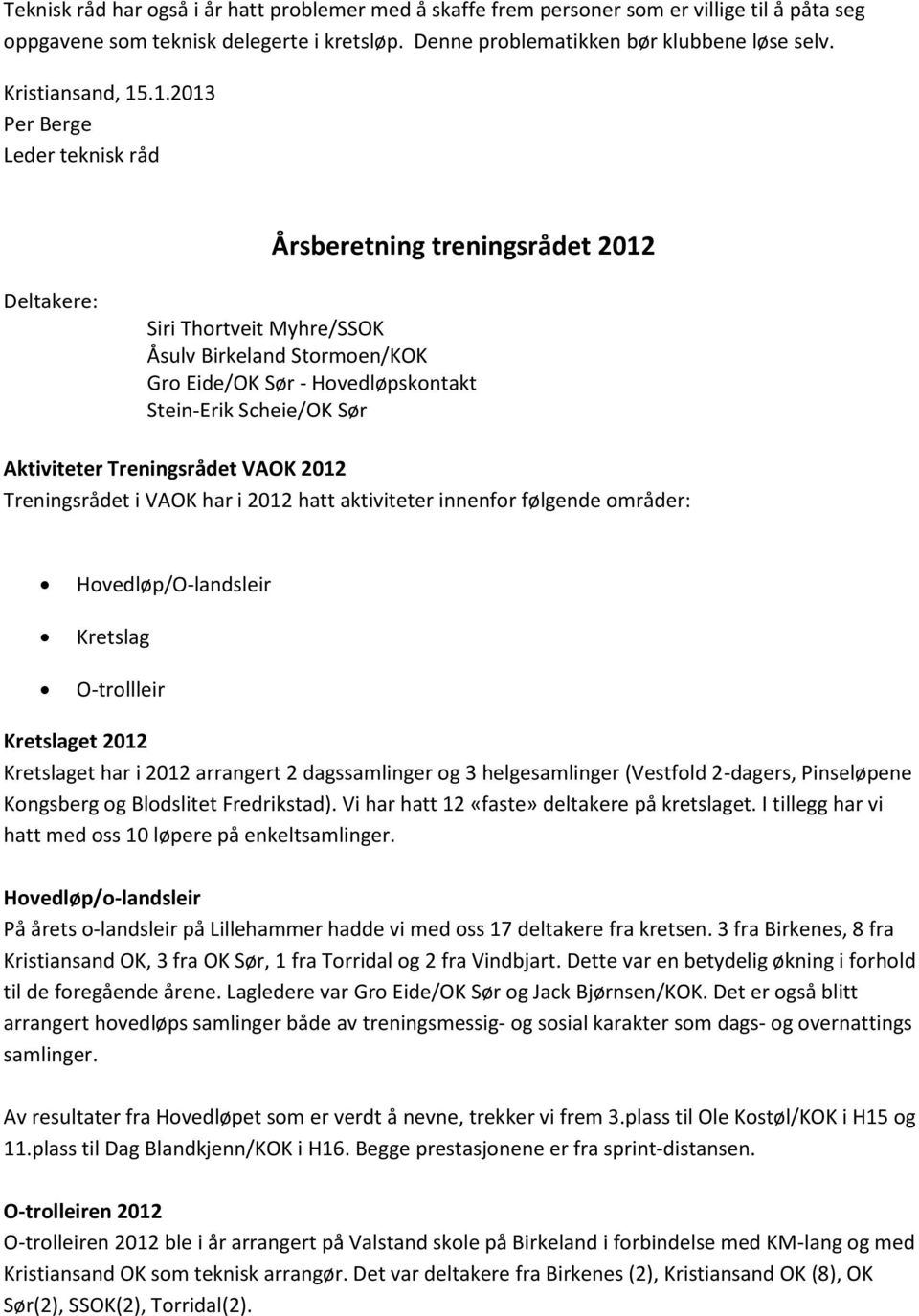 .1.2013 Per Berge Leder teknisk råd Årsberetning treningsrådet 2012 Deltakere: Siri Thortveit Myhre/SSOK Åsulv Birkeland Stormoen/KOK Gro Eide/OK Sør - Hovedløpskontakt Stein-Erik Scheie/OK Sør