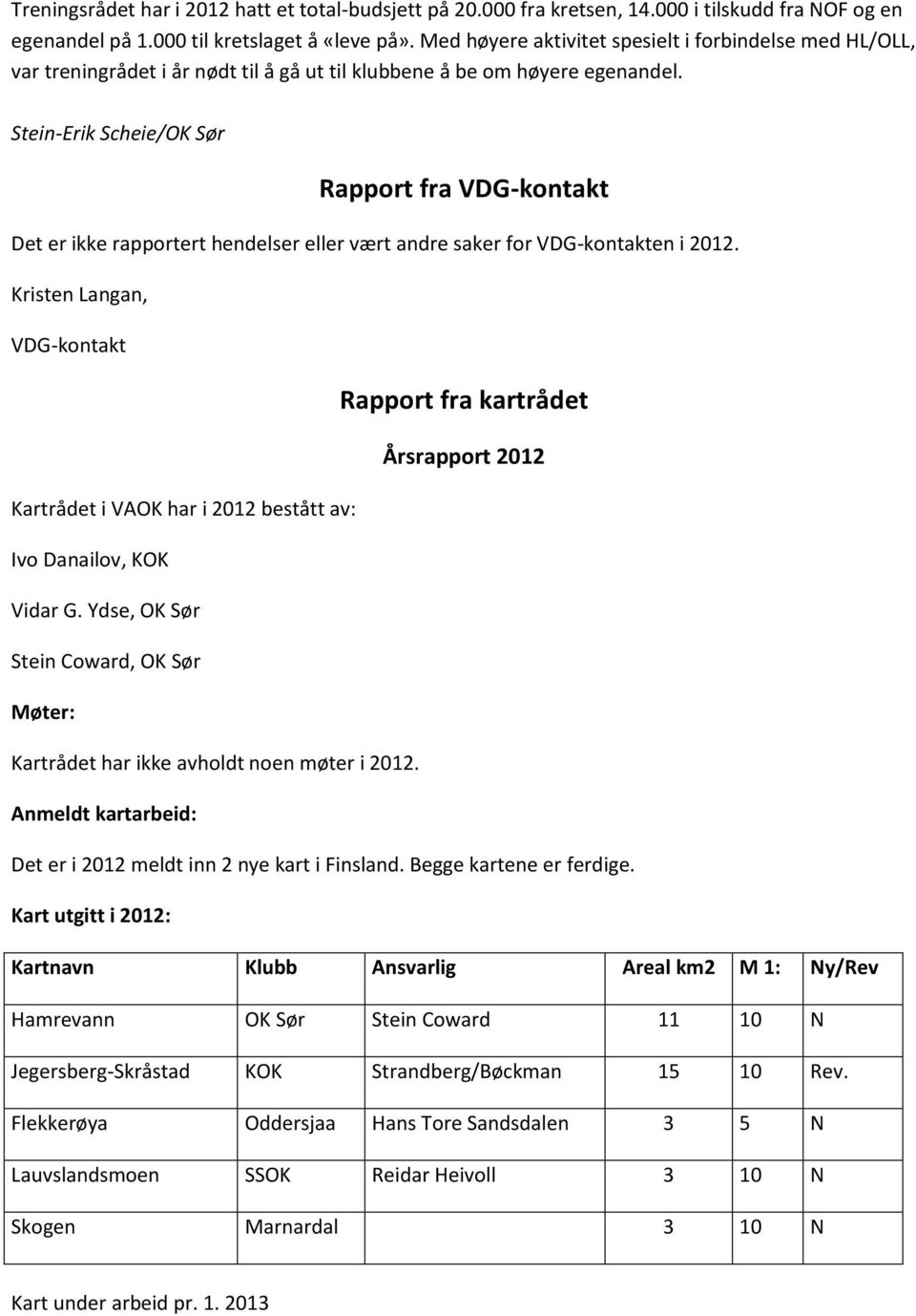 Stein-Erik Scheie/OK Sør Rapport fra VDG-kontakt Det er ikke rapportert hendelser eller vært andre saker for VDG-kontakten i 2012.