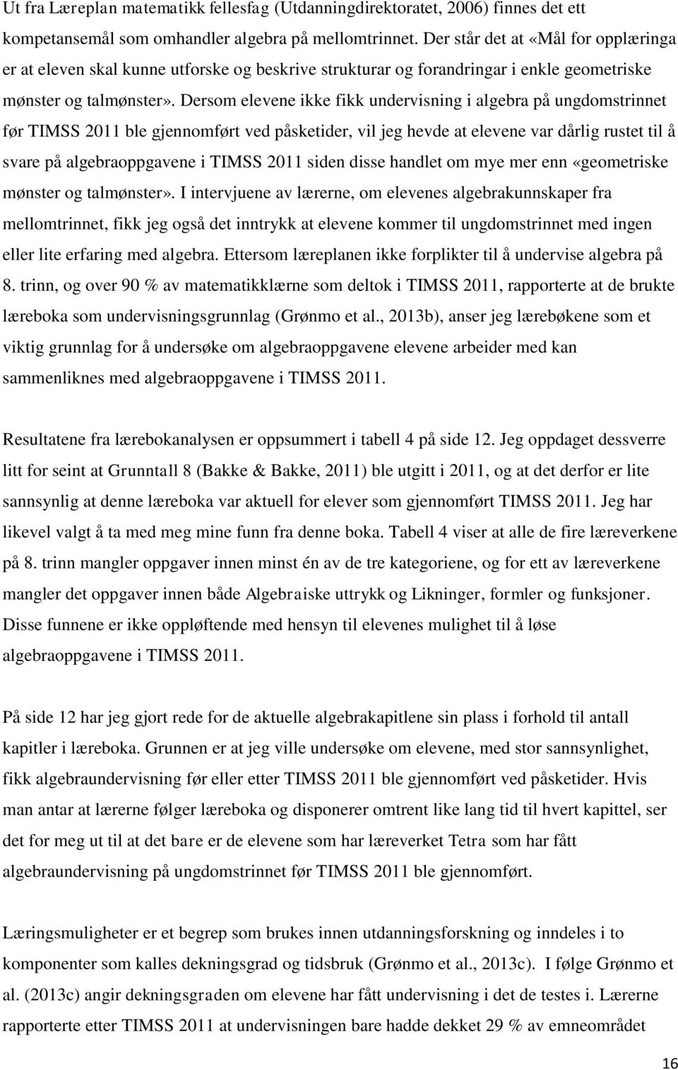 Dersom elevene ikke fikk undervisning i algebra på ungdomstrinnet før TIMSS 2011 ble gjennomført ved påsketider, vil jeg hevde at elevene var dårlig rustet til å svare på algebraoppgavene i TIMSS