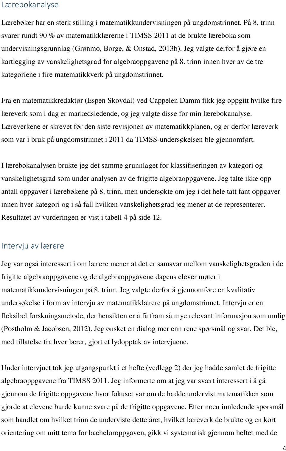 Jeg valgte derfor å gjøre en kartlegging av vanskelighetsgrad for algebraoppgavene på 8. trinn innen hver av de tre kategoriene i fire matematikkverk på ungdomstrinnet.