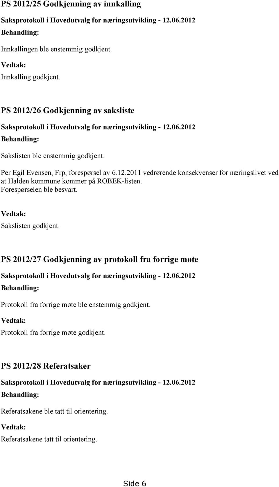 Forespørselen ble besvart. Vedtak: Sakslisten godkjent. PS 2012/27 Godkjenning av protokoll fra forrige møte Saksprotokoll i Hovedutvalg for næringsutvikling - 12.06.