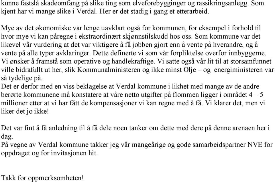 Som kommune var det likevel vår vurdering at det var viktigere å få jobben gjort enn å vente på hverandre, og å vente på alle typer avklaringer.