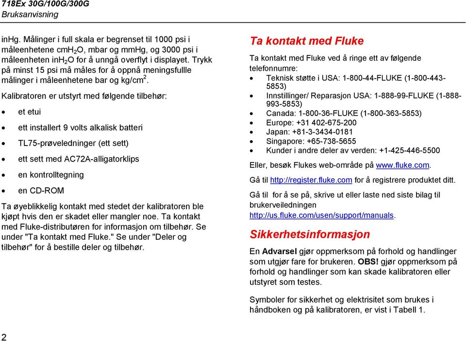 Kalibratoren er utstyrt med følgende tilbehør: et etui ett installert 9 volts alkalisk batteri TL75-prøveledninger (ett sett) ett sett med AC72A-alligatorklips en kontrolltegning en CD-ROM Ta