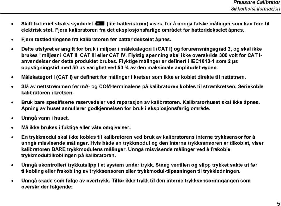 Dette utstyret er angitt for bruk i miljøer i målekategori I (CAT I) og forurensningsgrad 2, og skal ikke brukes i miljøer i CAT II, CAT III eller CAT IV.