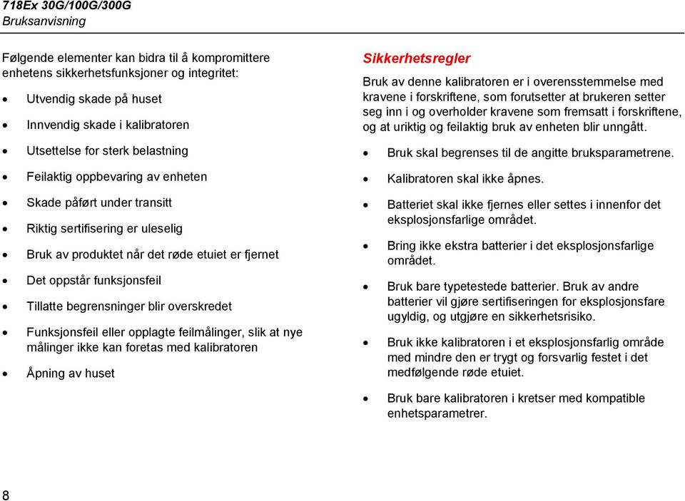 begrensninger blir overskredet Funksjonsfeil eller opplagte feilmålinger, slik at nye målinger ikke kan foretas med kalibratoren Åpning av huset Sikkerhetsregler Bruk av denne kalibratoren er i