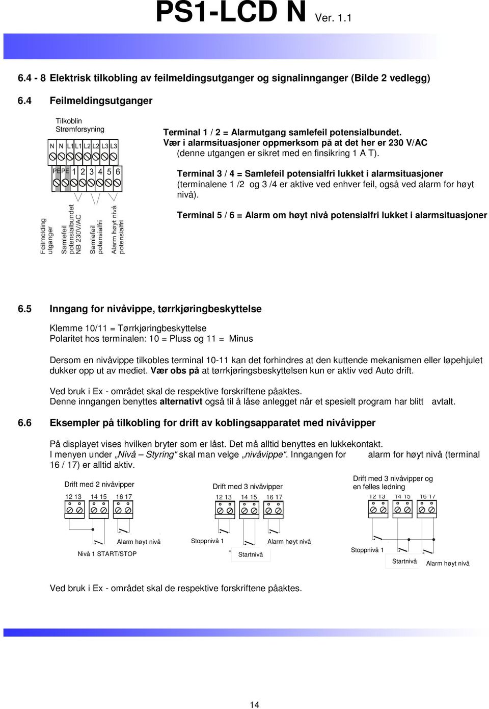 Vær i alarmsituasjoner oppmerksom på at det her er 230 V/AC (denne utgangen er sikret med en finsikring 1 A T).