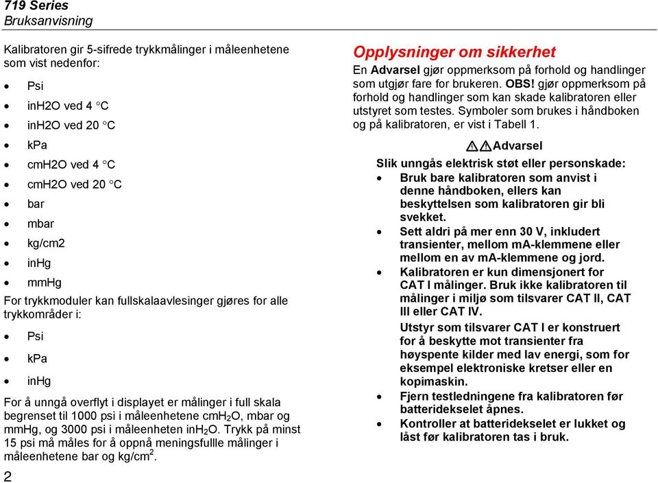 mmhg, og 3000 psi i måleenheten inh 2 O. Trykk på minst 15 psi må måles for å oppnå meningsfullle målinger i måleenhetene bar og kg/cm 2.