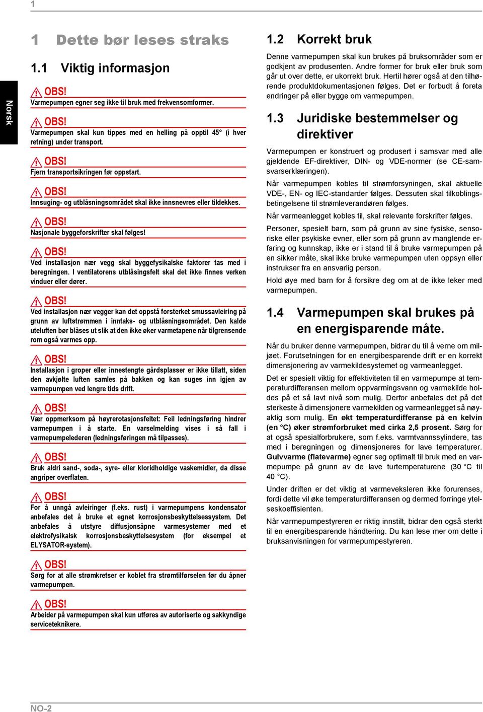 Nasjonale byggeforskrifter skal følges! Ved installasjon nær vegg skal byggefysikalske faktorer tas med i beregningen. I ventilatorens utblåsingsfelt skal det ikke finnes verken vinduer eller dører.