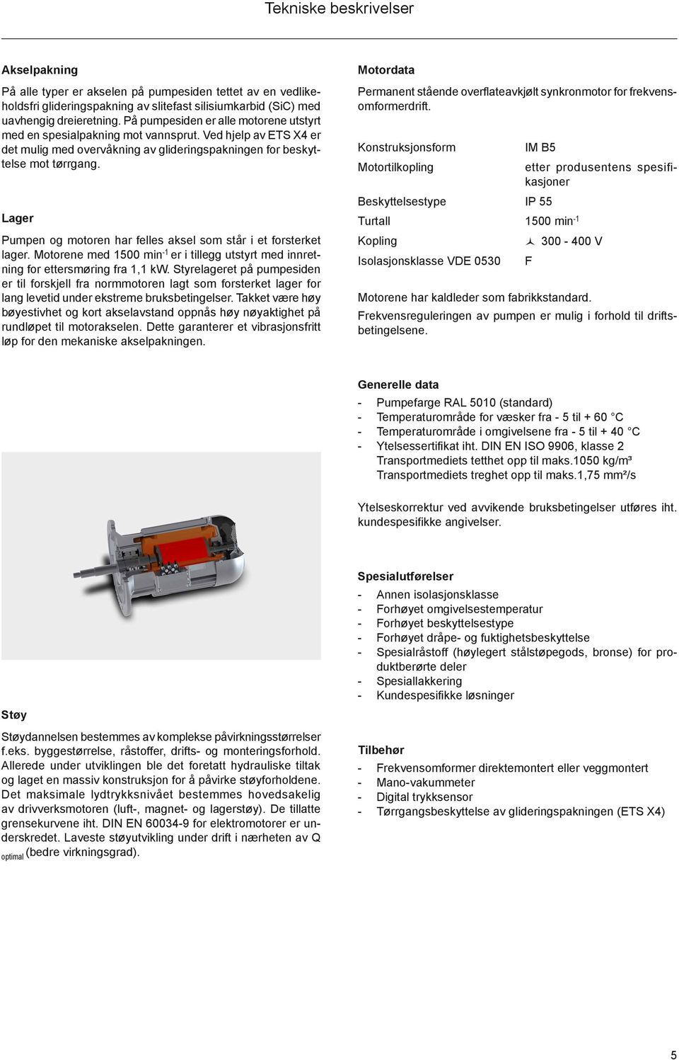 Lager umpen og motoren har felles aksel som står i et forsterket lager. Motorene med min - er i tillegg utstyrt med innretning for ettersmøring fra, kw.