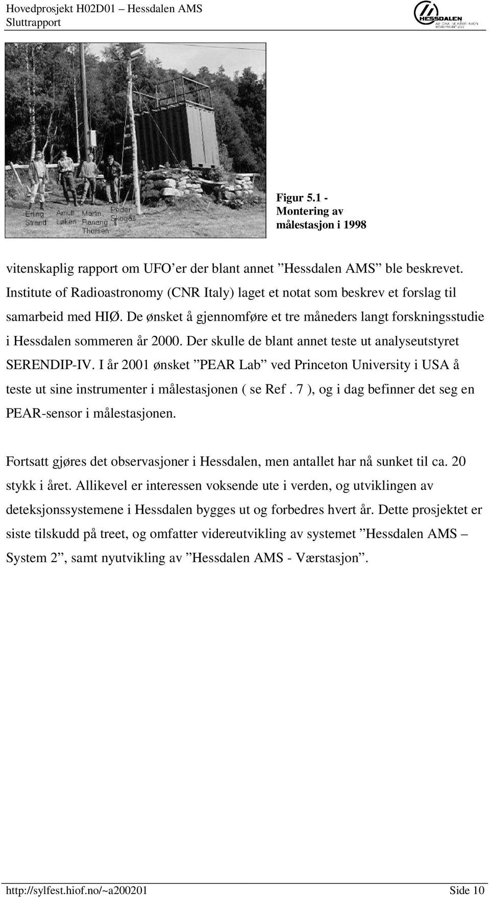 Der skulle de blant annet teste ut analyseutstyret SERENDIP-IV. I år 2001 ønsket PEAR Lab ved Princeton University i USA å teste ut sine instrumenter i målestasjonen ( se Ref.