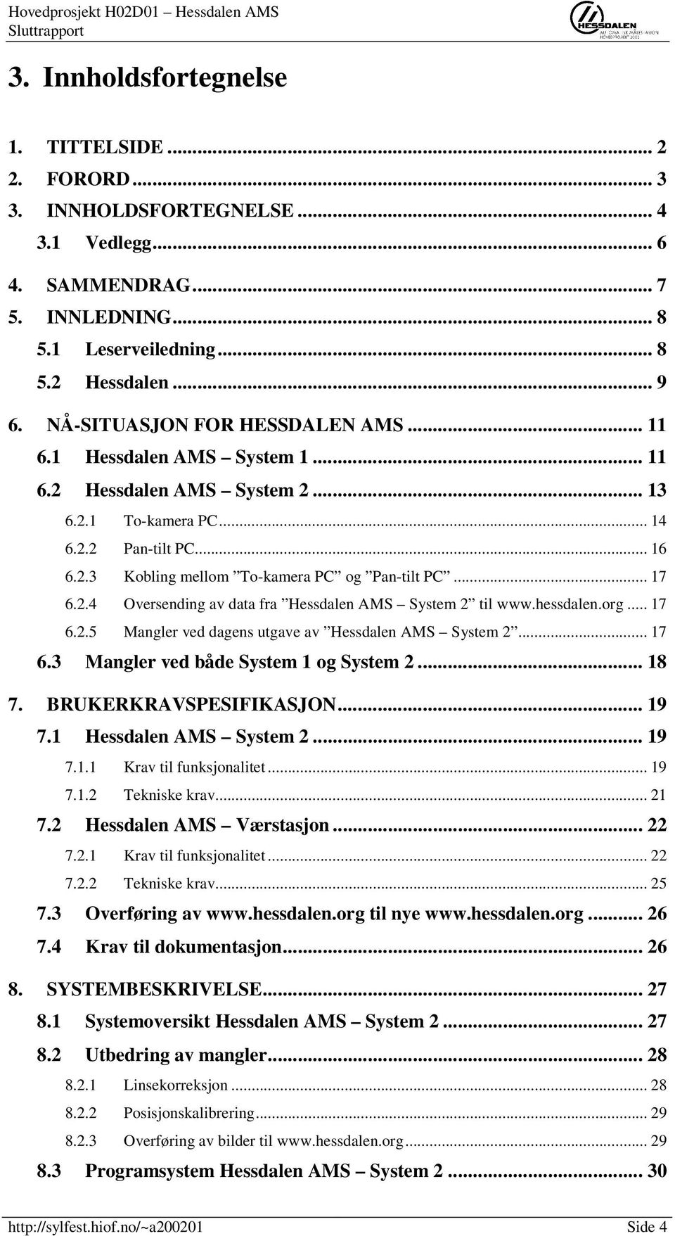 .. 17 6.2.4 Oversending av data fra Hessdalen AMS System 2 til www.hessdalen.org... 17 6.2.5 Mangler ved dagens utgave av Hessdalen AMS System 2... 17 6.3 Mangler ved både System 1 og System 2... 18 7.