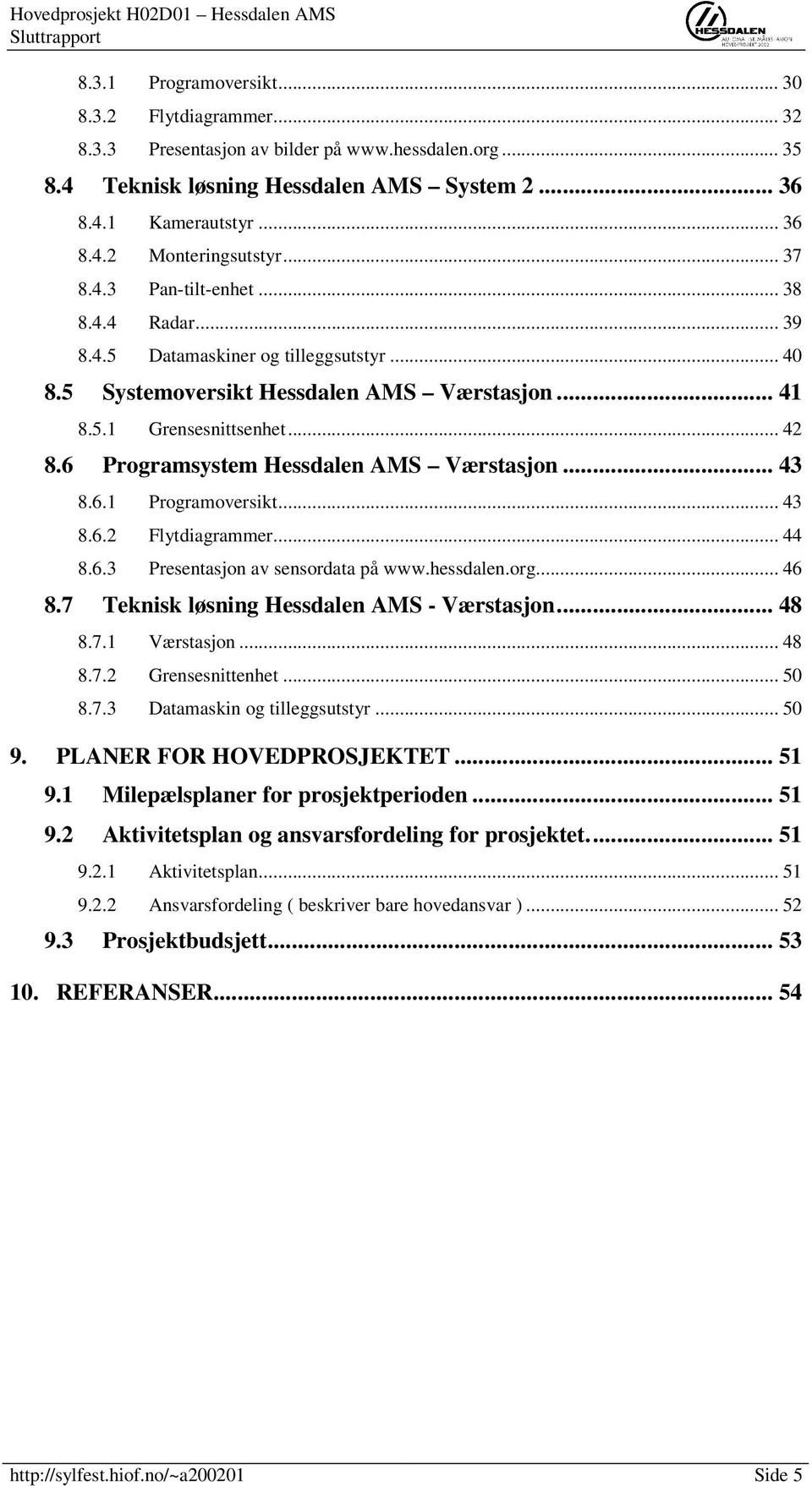 6 Programsystem Hessdalen AMS Værstasjon... 43 8.6.1 Programoversikt... 43 8.6.2 Flytdiagrammer... 44 8.6.3 Presentasjon av sensordata på www.hessdalen.org... 46 8.