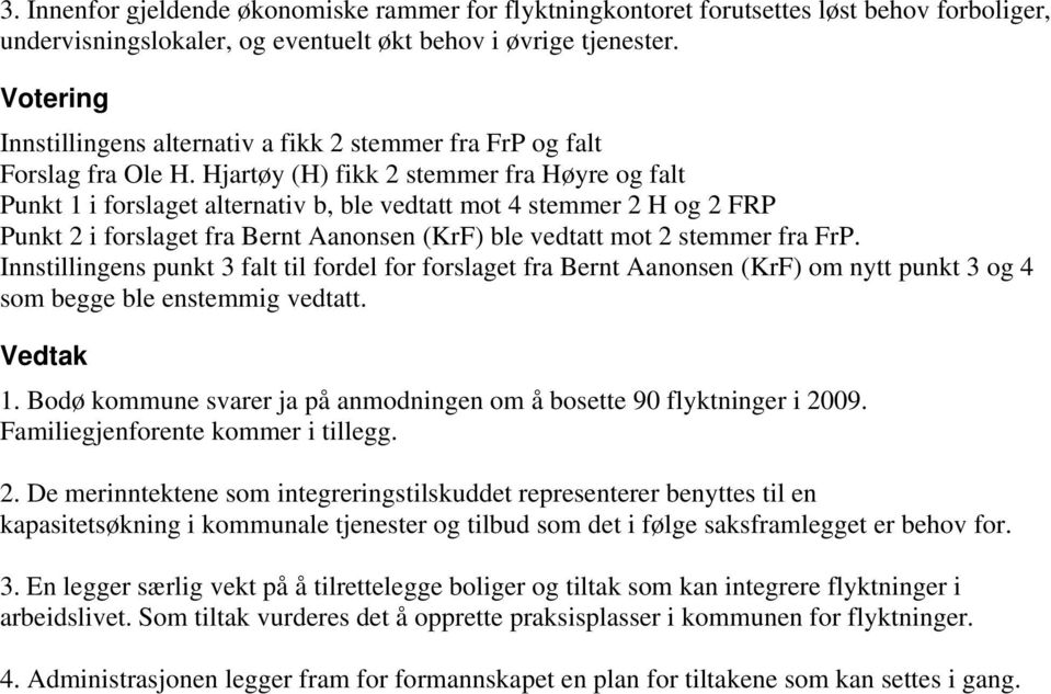 Hjartøy (H) fikk 2 stemmer fra Høyre og falt Punkt 1 i forslaget alternativ b, ble vedtatt mot 4 stemmer 2 H og 2 FRP Punkt 2 i forslaget fra Bernt Aanonsen (KrF) ble vedtatt mot 2 stemmer fra FrP.