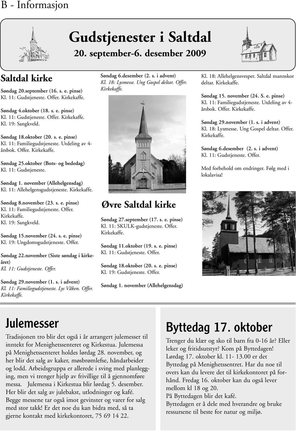 11: Allehelgensgudstjeneste. Søndag 8.november (23. s. e. pinse) Kl. 11: Familiegudstjeneste. Offer. Kl. 19: Sangkveld. Søndag 15.november (24. s. e. pinse) Kl. 19: Ungdomsgudstjeneste. Offer. Søndag 22.