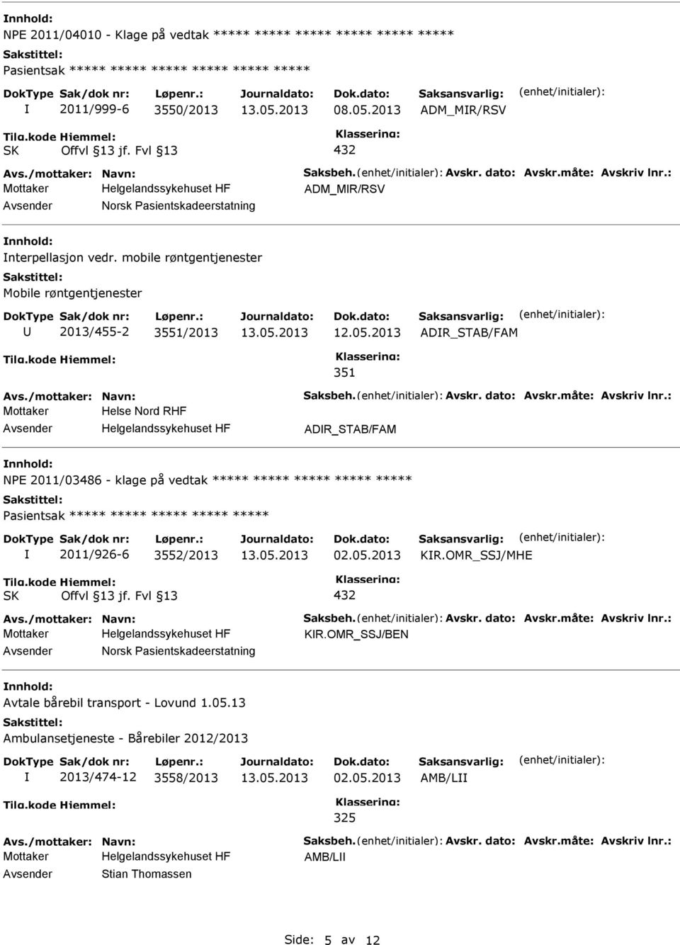 dato: Avskr.måte: Avskriv lnr.: Mottaker Helse Nord RHF ADR_STAB/FAM NPE 2011/03486 - klage på vedtak ***** ***** ***** ***** ***** 2011/926-6 3552/2013 02.05.2013 KR.OMR_SSJ/MHE Avs.