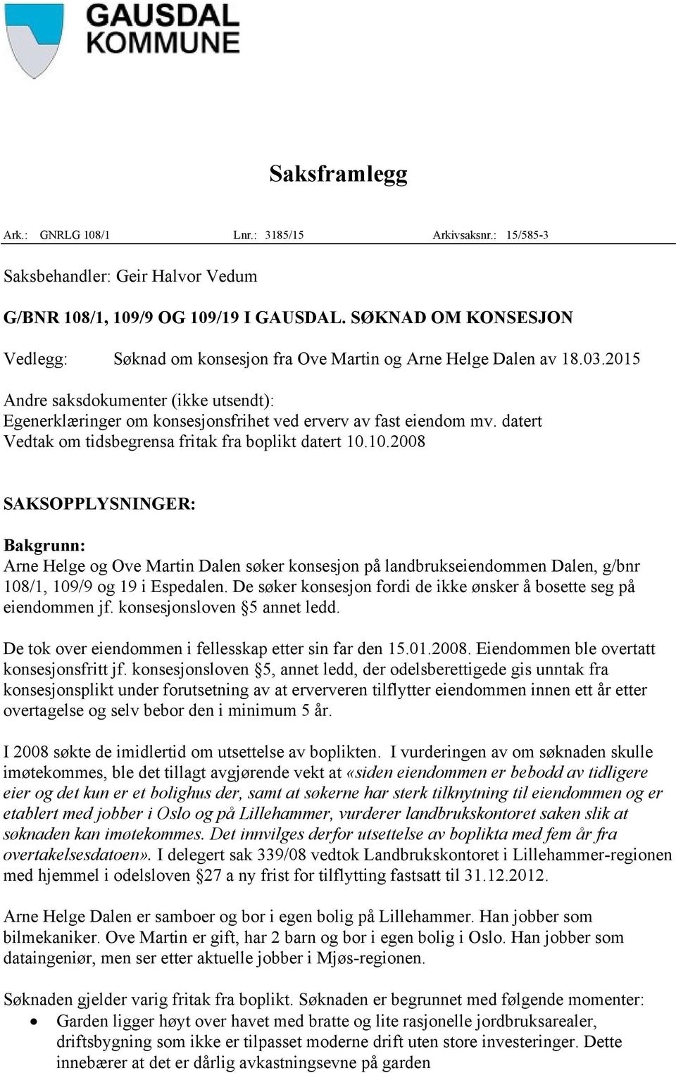 2015 Andre saksdokumenter (ikke utsendt): Egenerklæringer om konsesjonsfrihet ved erverv av fast eiendom mv. datert Vedtak om tidsbegrensa fritak fra boplikt datert 10.