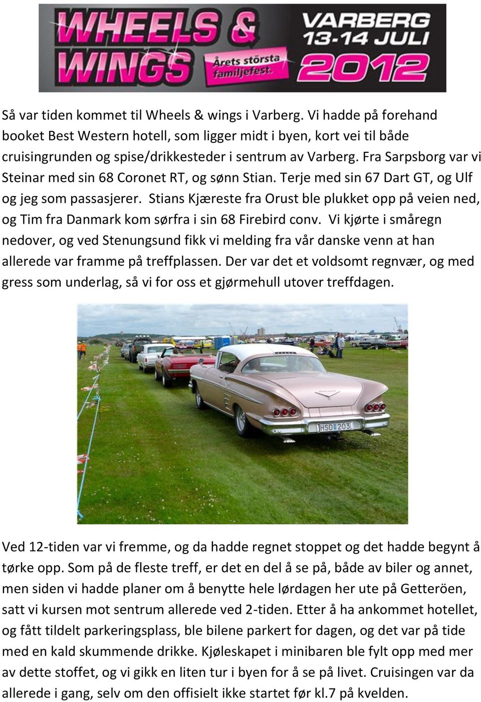 Stians Kjæreste fra Orust ble plukket opp på veien ned, og Tim fra Danmark kom sørfra i sin 68 Firebird conv.