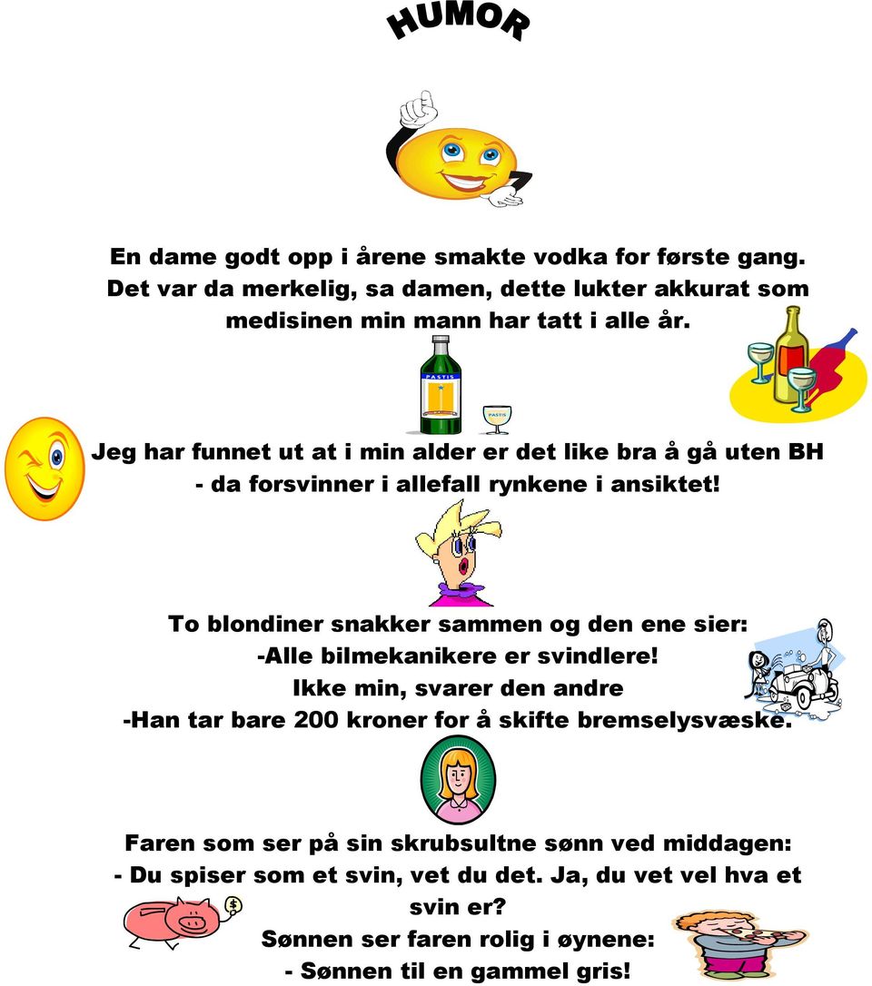 To blondiner snakker sammen og den ene sier: -Alle bilmekanikere er svindlere!