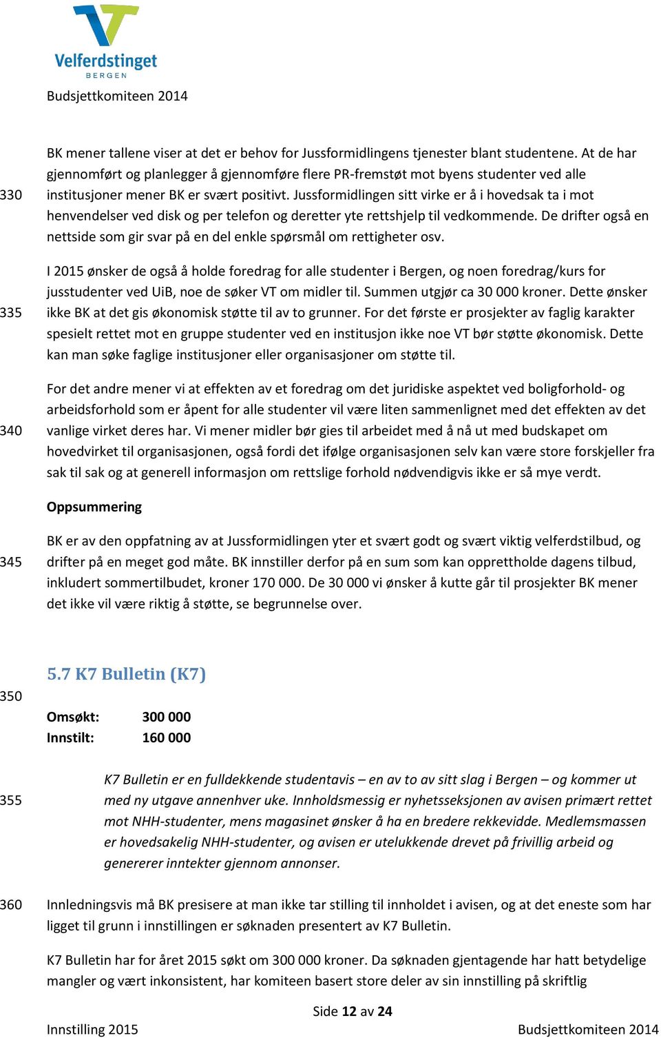 Jussformidlingen sitt virke er å i hovedsak ta i mot henvendelser ved disk og per telefon og deretter yte rettshjelp til vedkommende.