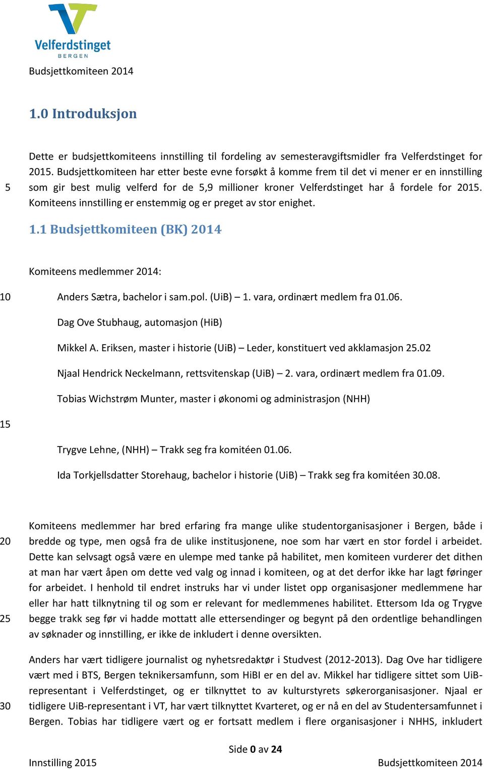 Komiteens innstilling er enstemmig og er preget av stor enighet. 1.1 Budsjettkomiteen (BK) 2014 Komiteens medlemmer 2014: 10 Anders Sætra, bachelor i sam.pol. (UiB) 1. vara, ordinært medlem fra 01.06.