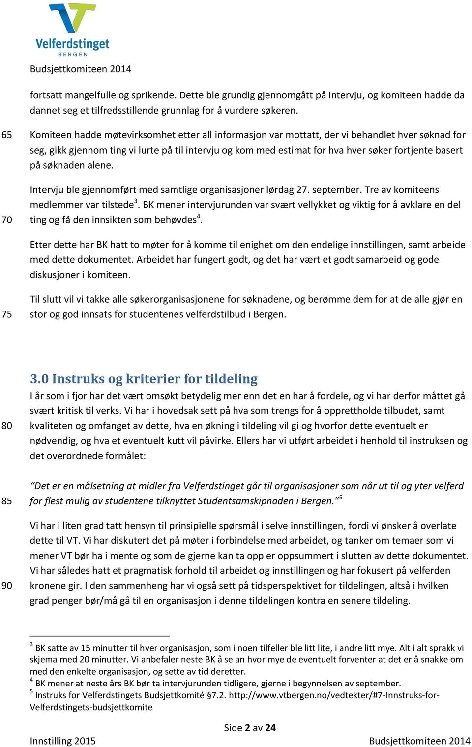 basert på søknaden alene. Intervju ble gjennomført med samtlige organisasjoner lørdag 27. september. Tre av komiteens medlemmer var tilstede 3.