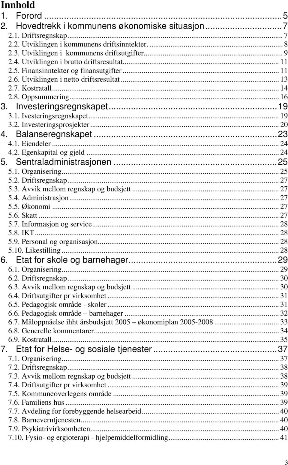 Investeringsregnskapet...19 3.1. Ivesteringsregnskapet... 19 3.2. Investeringsprosjekter... 20 4. Balanseregnskapet...23 4.1. Eiendeler... 24 4.2. Egenkapital og gjeld... 24 5.