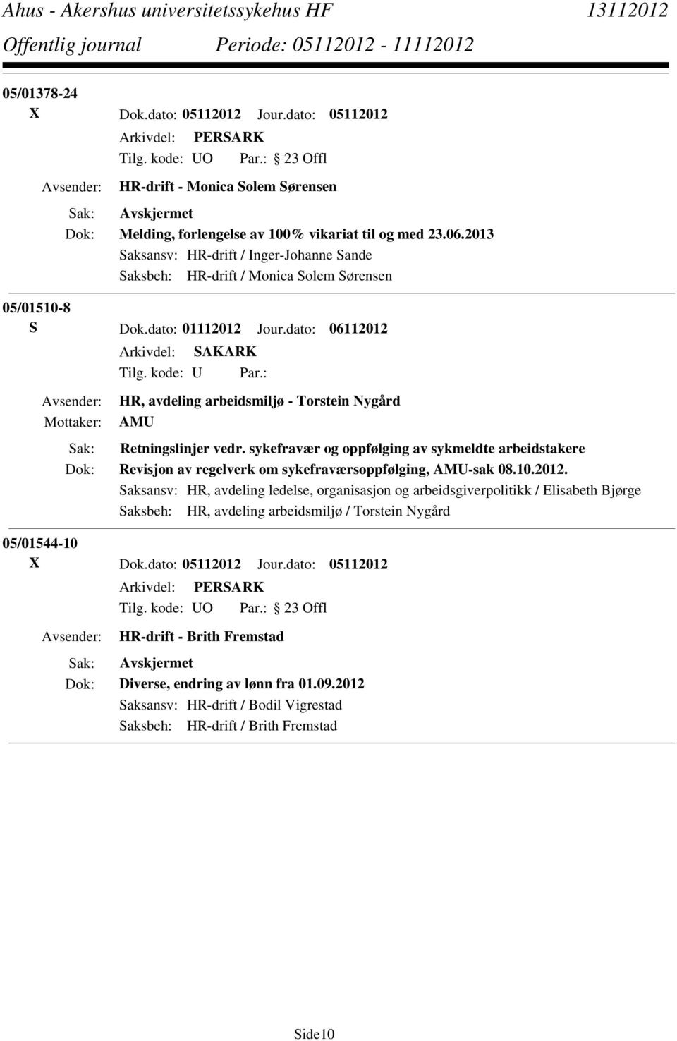 : HR, avdeling arbeidsmiljø - Torstein Nygård AMU Retningslinjer vedr. sykefravær og oppfølging av sykmeldte arbeidstakere Revisjon av regelverk om sykefraværsoppfølging, AMU-sak 08.10.2012.