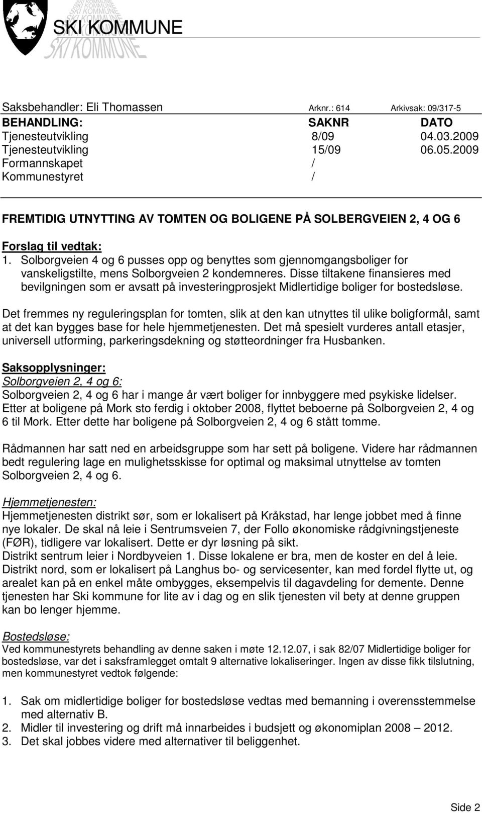 Solborgveien 4 og 6 pusses opp og benyttes som gjennomgangsboliger for vanskeligstilte, mens Solborgveien 2 kondemneres.