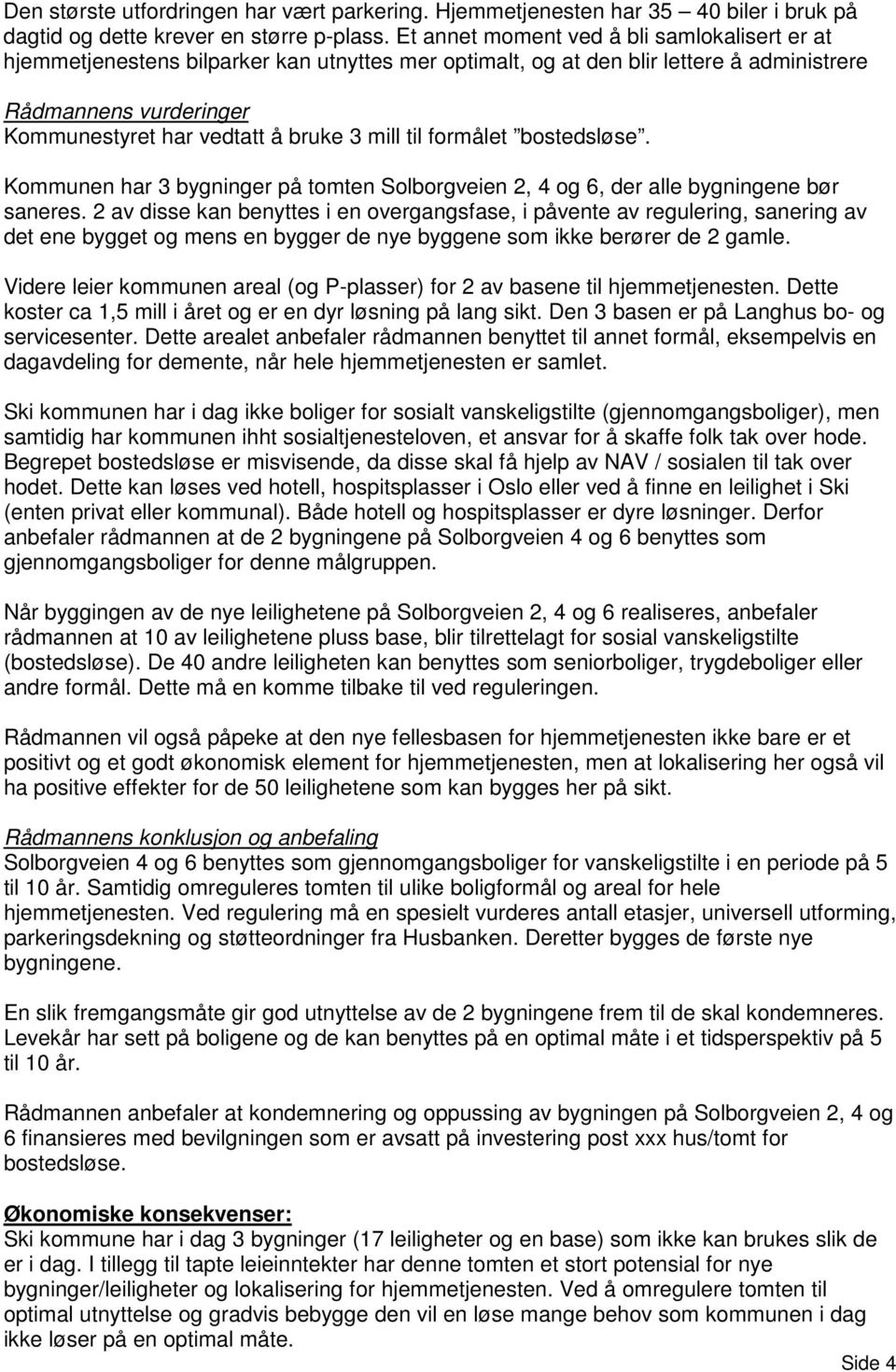 mill til formålet bostedsløse. Kommunen har 3 bygninger på tomten Solborgveien 2, 4 og 6, der alle bygningene bør saneres.