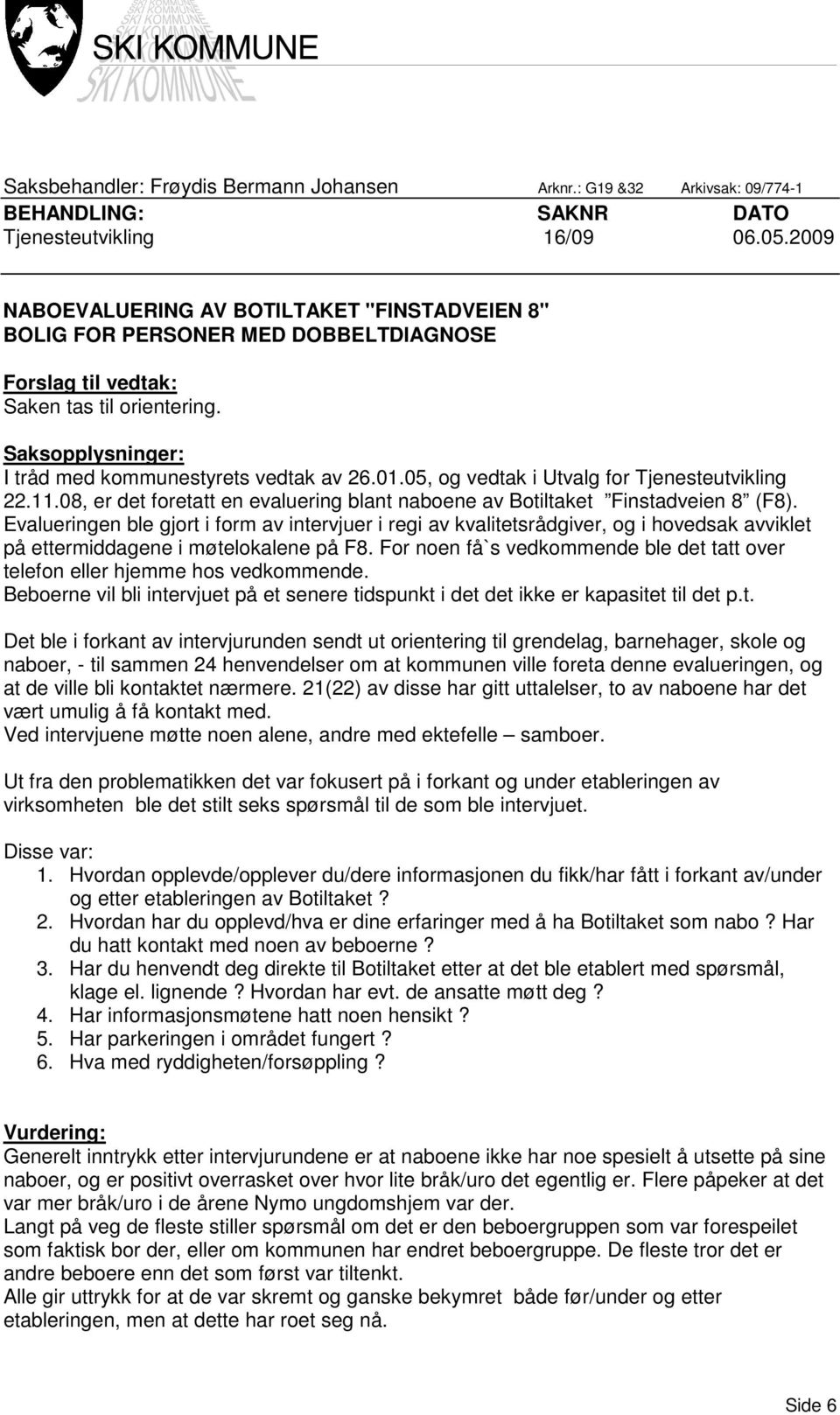 05, og vedtak i Utvalg for Tjenesteutvikling 22.11.08, er det foretatt en evaluering blant naboene av Botiltaket Finstadveien 8 (F8).