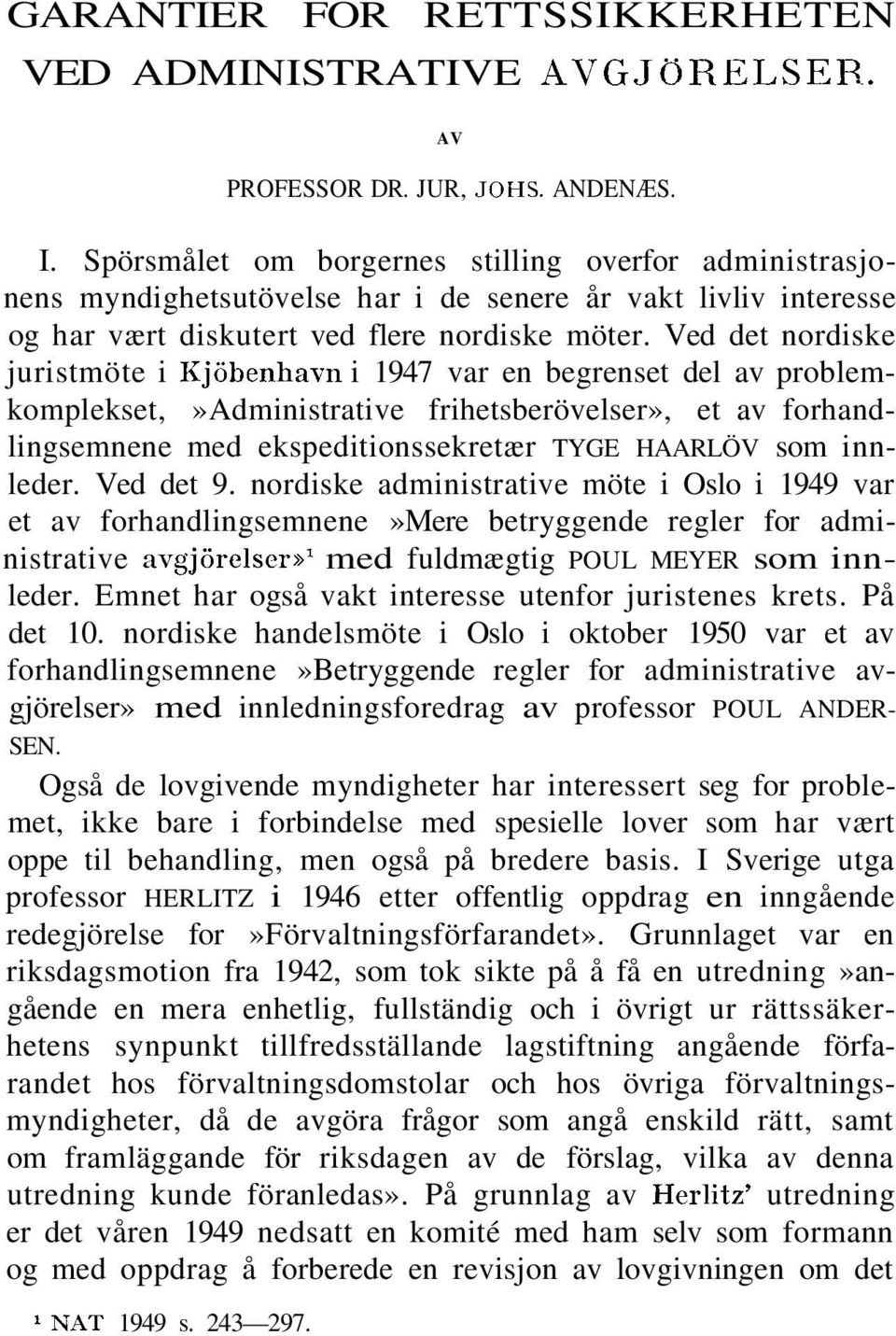 Ved det nordiske juristmöte i Kjöbenhavn i 1947 var en begrenset del av problemkomplekset,»administrative frihetsberövelser», et av forhandlingsemnene med ekspeditionssekretær TYGE HAARLÖV som