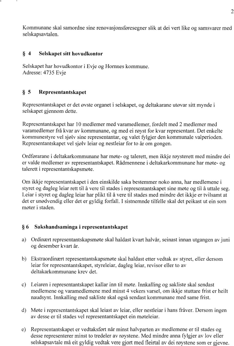 Representantskapet har 10 medlemer med varamedlemer, fordelt med 2 medlemer med varamedlemer frå kvar av kommunane, og med ei royst for kvar representant.