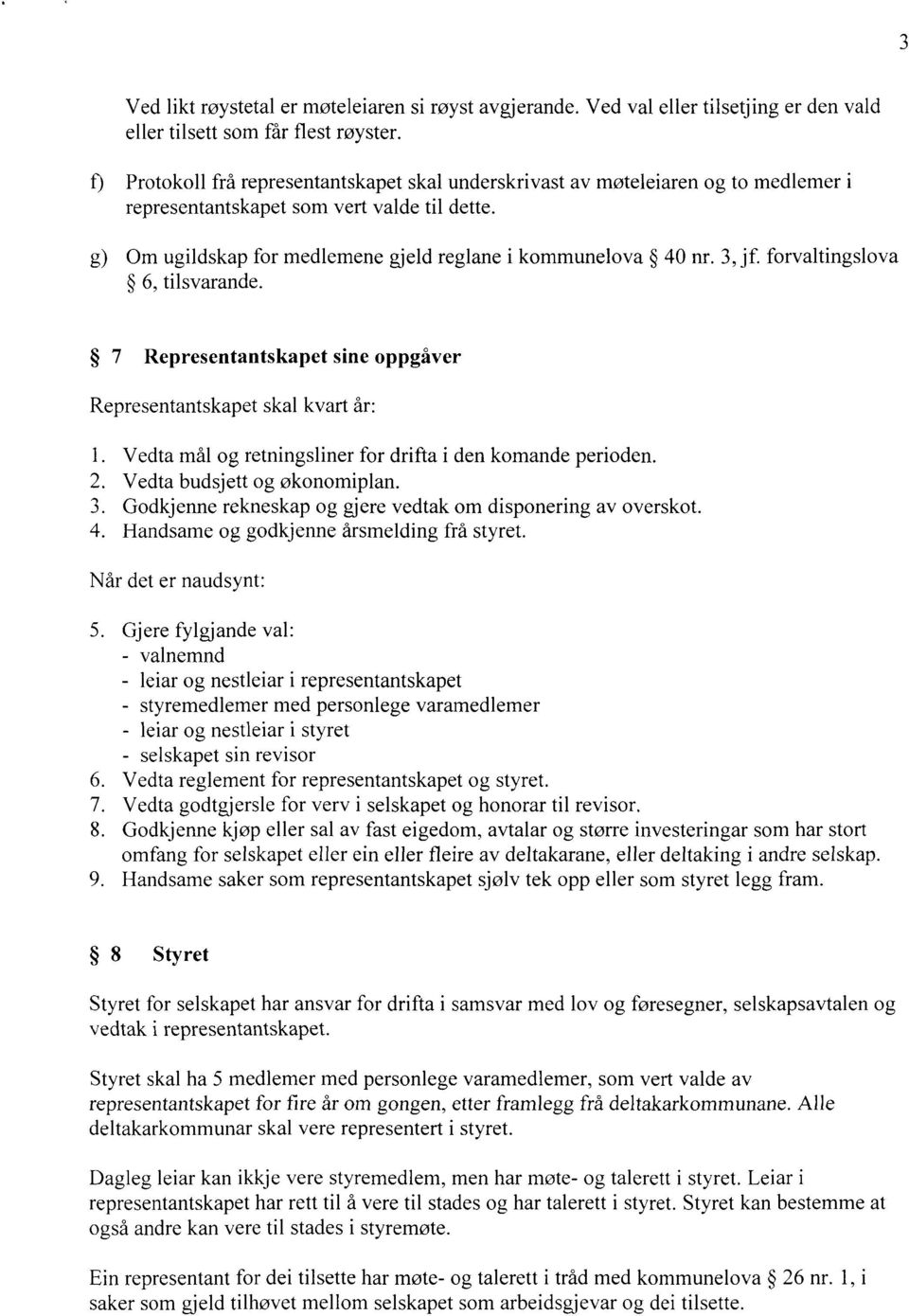 3, jf. forvaltingslova 6, tilsvarande. 7 Representantskapet sine oppgåver Representantskapet skal kvart år: I. Vedta mål og retningsliner for drifta i den komande perioden. 2.