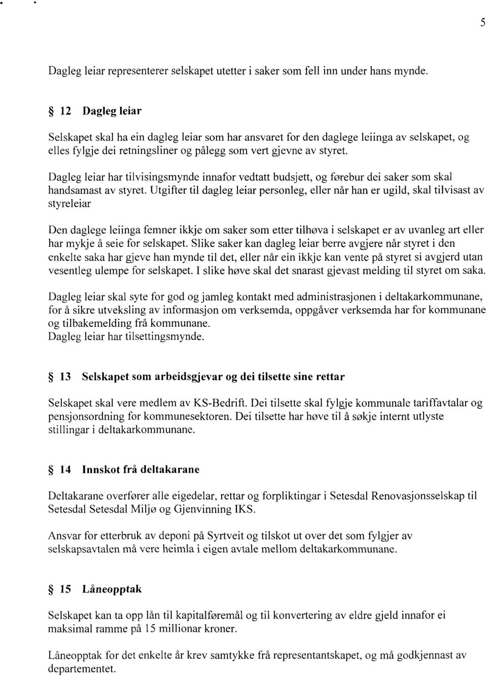 Dag leg leiar har tilvisingsmynde innafor vedtatt budsjett, og forebur dei saker som skal handsamast av styret.