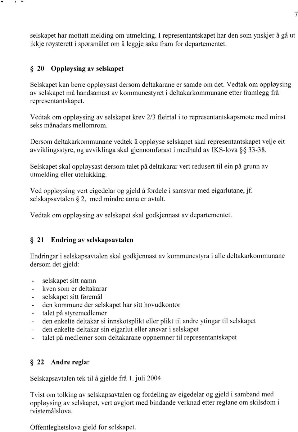 Vedtak om opploysing av selskapet må handsamast av kommunestyret i deltakarkommunane etter framlegg frå representantskapet.