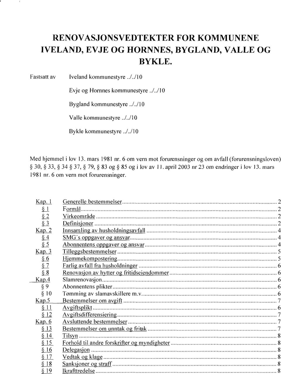 april 2003 nr 23 om endringer i lov 13. mars 1981 nr. 6 om vern mot forurensninger. Kap. 1 Generelle bestemmelser 2 I Formal 2 2 Virkeområde 2 3 Definisjoner 2 Kap.