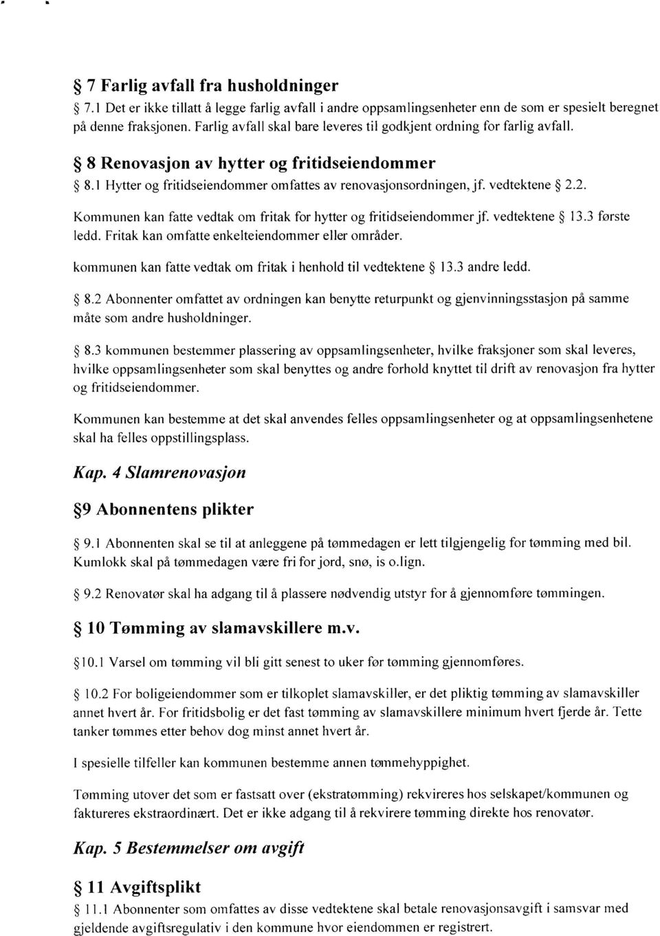 2. Kommunen kan fatte vedtak om fritak for hytter og fritidseiendommer jf. vedtektene 13.3 forste ledd. Fritak kan omfatte enkelteiendommer eller områder.