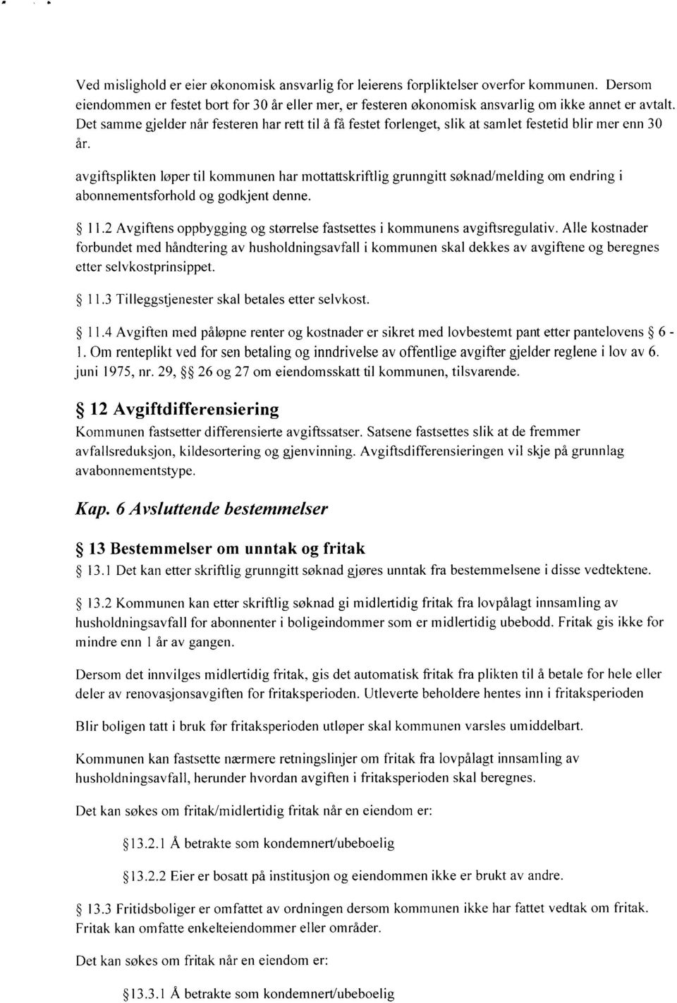 avgiftsplikten loper til kommunen har mottattskriftlig grunngitt soknad/melding om endring i abonnementsforhold og godkjent denne. 11.