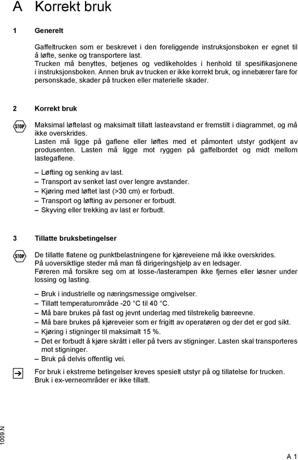 Annen bruk av trucken er ikke korrekt bruk, og innebærer fare for personskade, skader på trucken eller materielle skader.