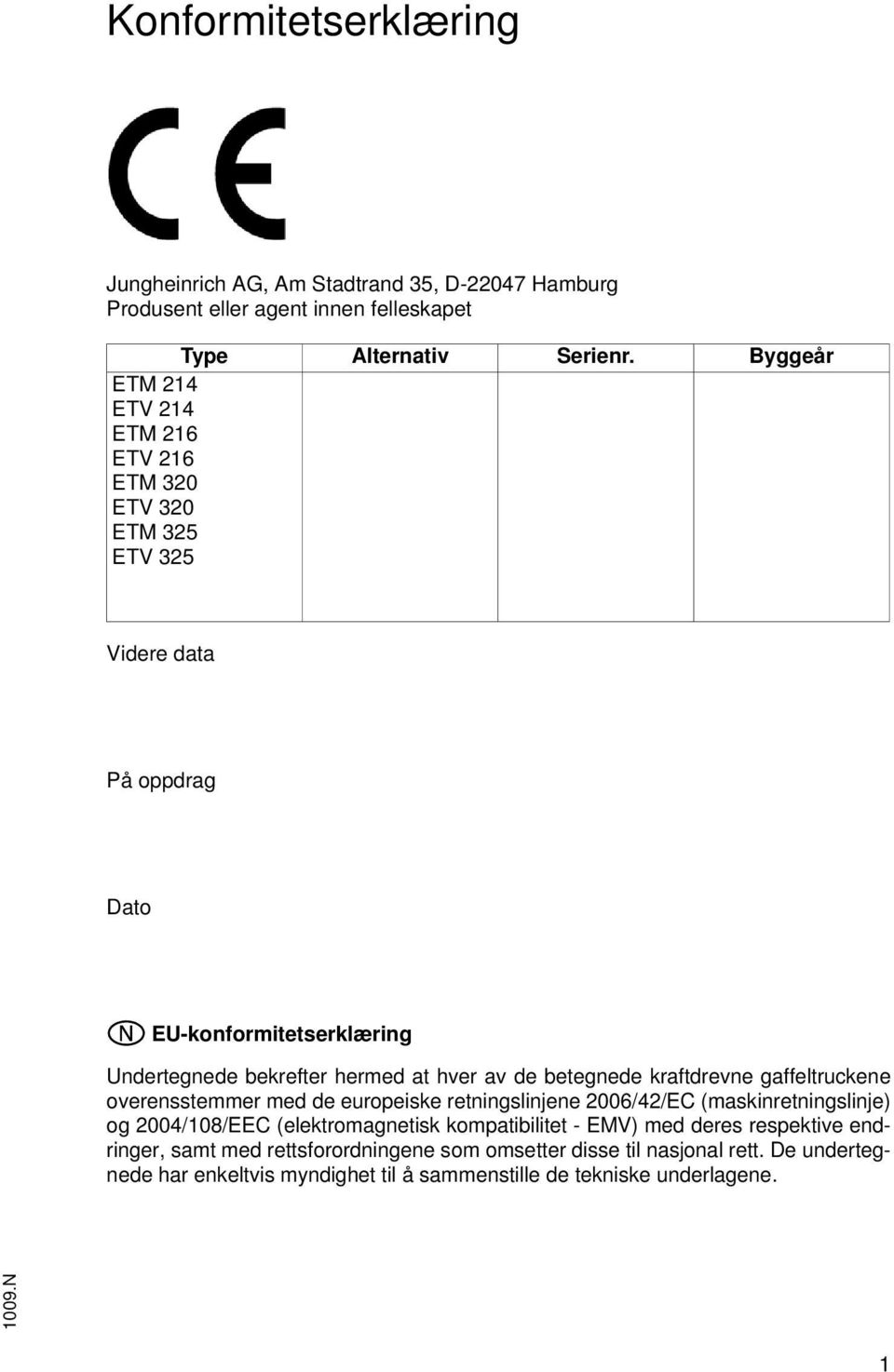 de betegnede kraftdrevne gaffeltruckene overensstemmer med de europeiske retningslinjene 2006/42/EC (maskinretningslinje) og 2004/108/EEC (elektromagnetisk