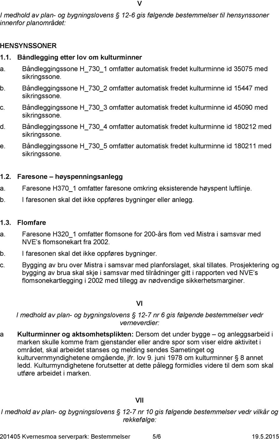 Båndleggingssone H_730_3 omftter utomtisk fredet kulturminne id 45090 med d. Båndleggingssone H_730_4 omftter utomtisk fredet kulturminne id 180212 med e.