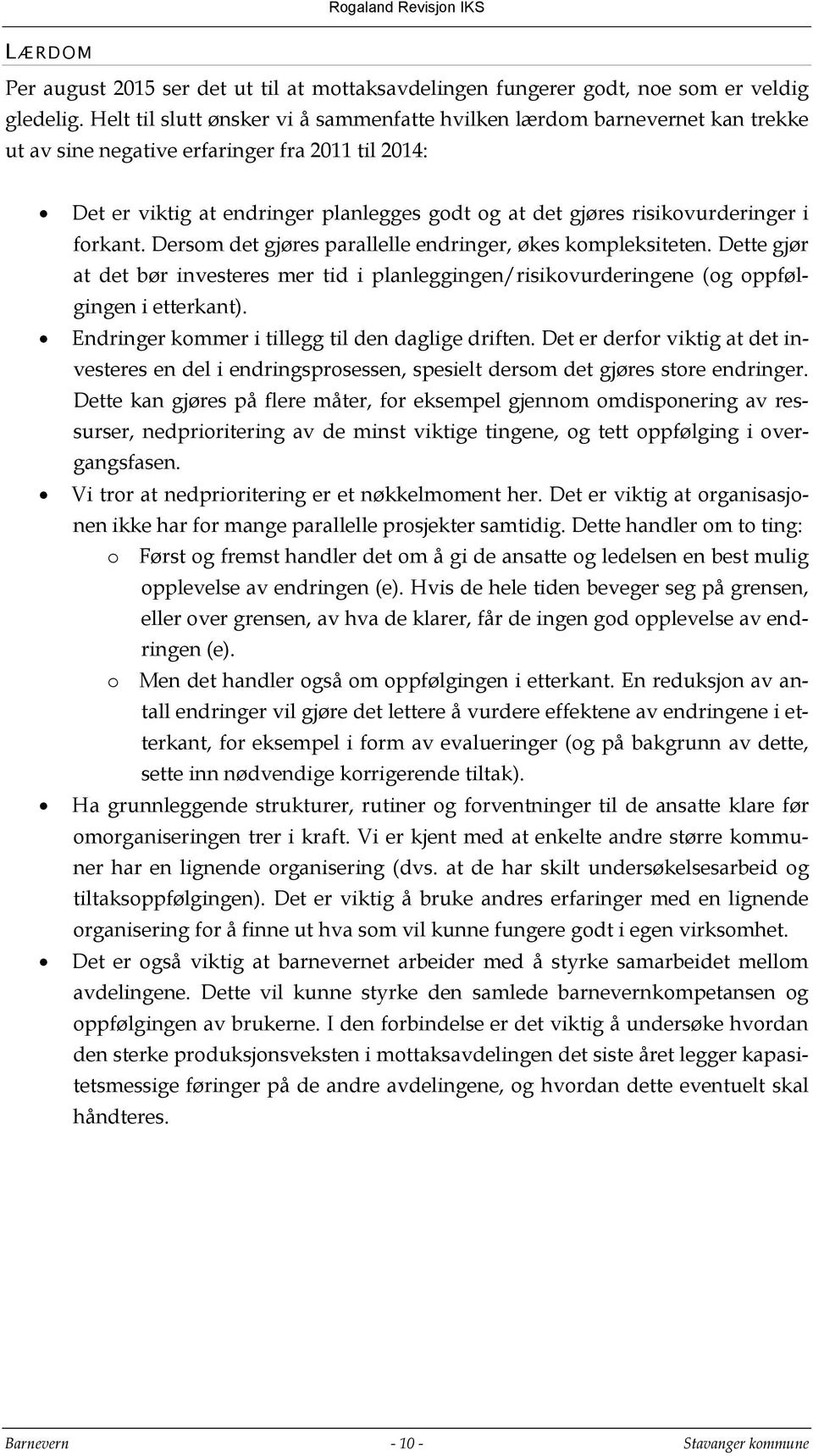 risikovurderinger i forkant. Dersom det gjøres parallelle endringer, økes kompleksiteten. Dette gjør at det bør investeres mer tid i planleggingen/risikovurderingene (og oppfølgingen i etterkant).