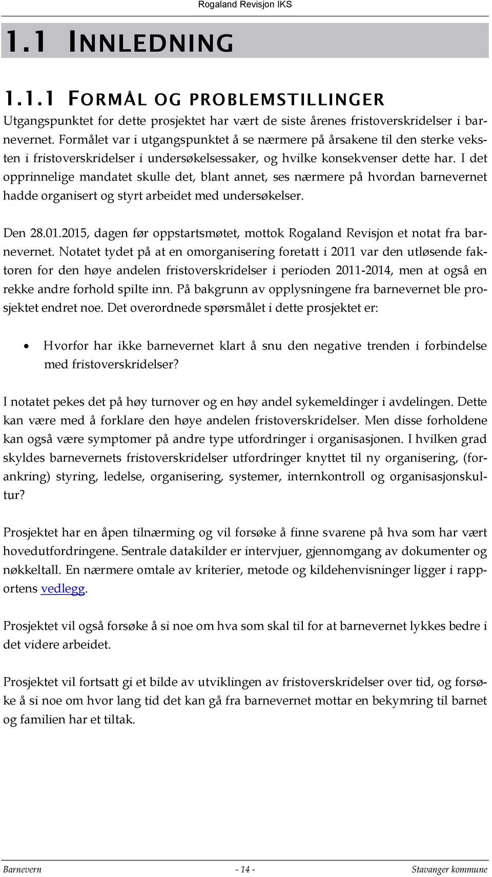 I det opprinnelige mandatet skulle det, blant annet, ses nærmere på hvordan barnevernet hadde organisert og styrt arbeidet med undersøkelser. Den 28.01.