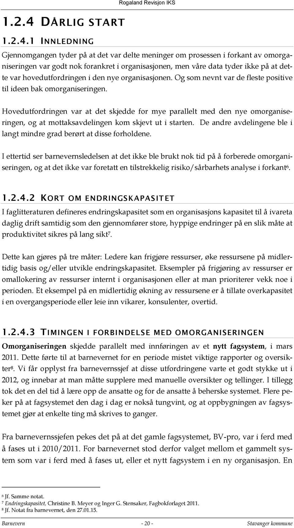 1 INNLEDNING Gjennomgangen tyder på at det var delte meninger om prosessen i forkant av omorganiseringen var godt nok forankret i organisasjonen, men våre data tyder ikke på at dette var