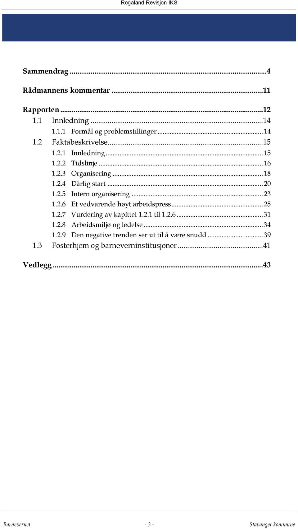 .. 25 1.2.7 Vurdering av kapittel 1.2.1 til 1.2.6... 31 1.2.8 Arbeidsmiljø og ledelse... 34 1.2.9 Den negative trenden ser ut til å være snudd.