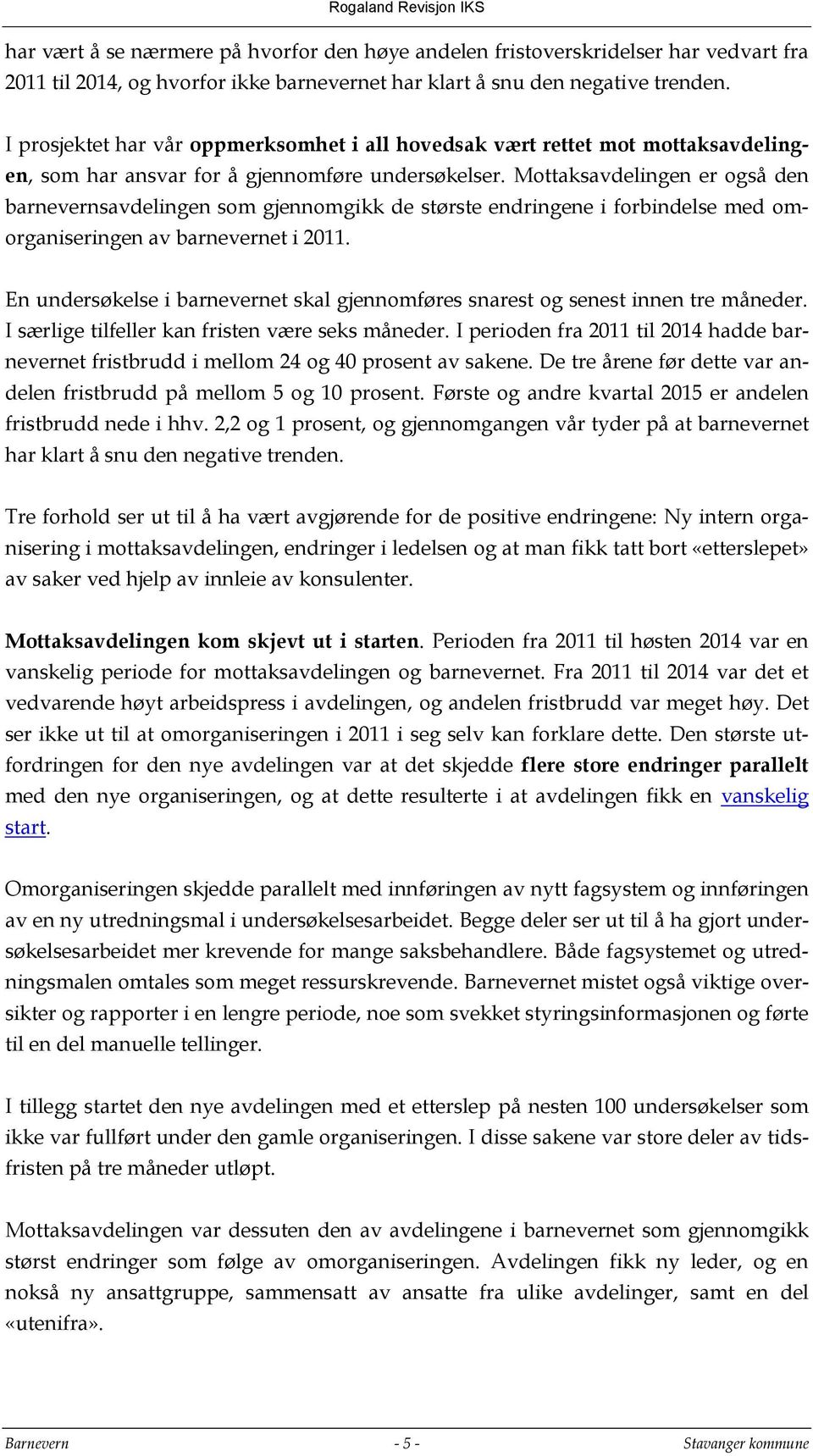 Mottaksavdelingen er også den barnevernsavdelingen som gjennomgikk de største endringene i forbindelse med omorganiseringen av barnevernet i 2011.