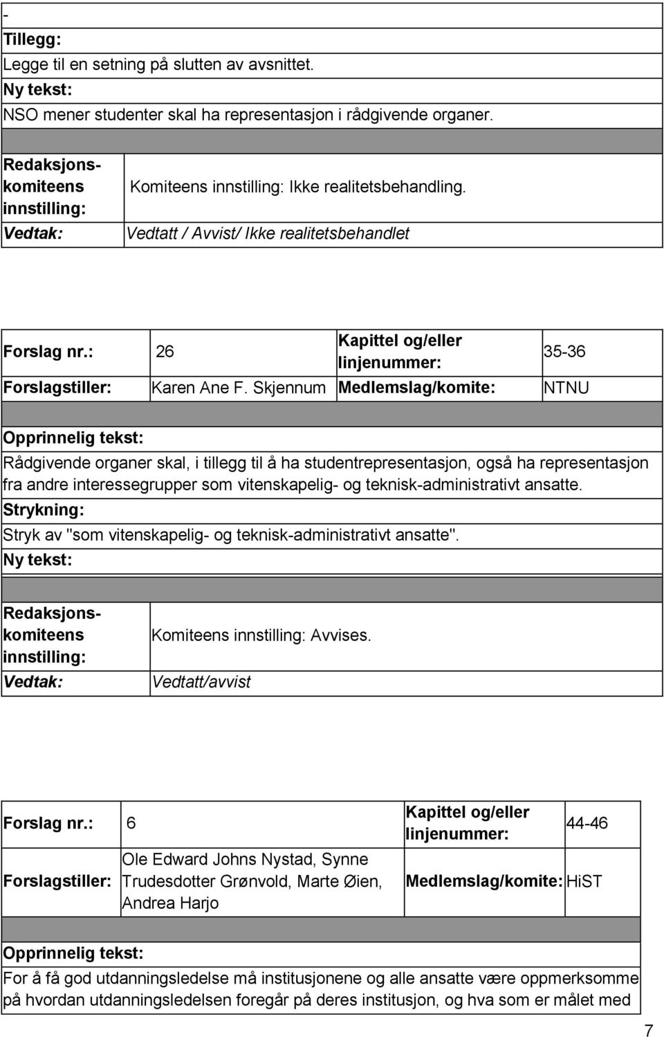 Skjennum Medlemslag/komite: NTNU Rådgivende organer skal, i tillegg til å ha studentrepresentasjon, også ha representasjon fra andre interessegrupper som vitenskapelig- og teknisk-administrativt