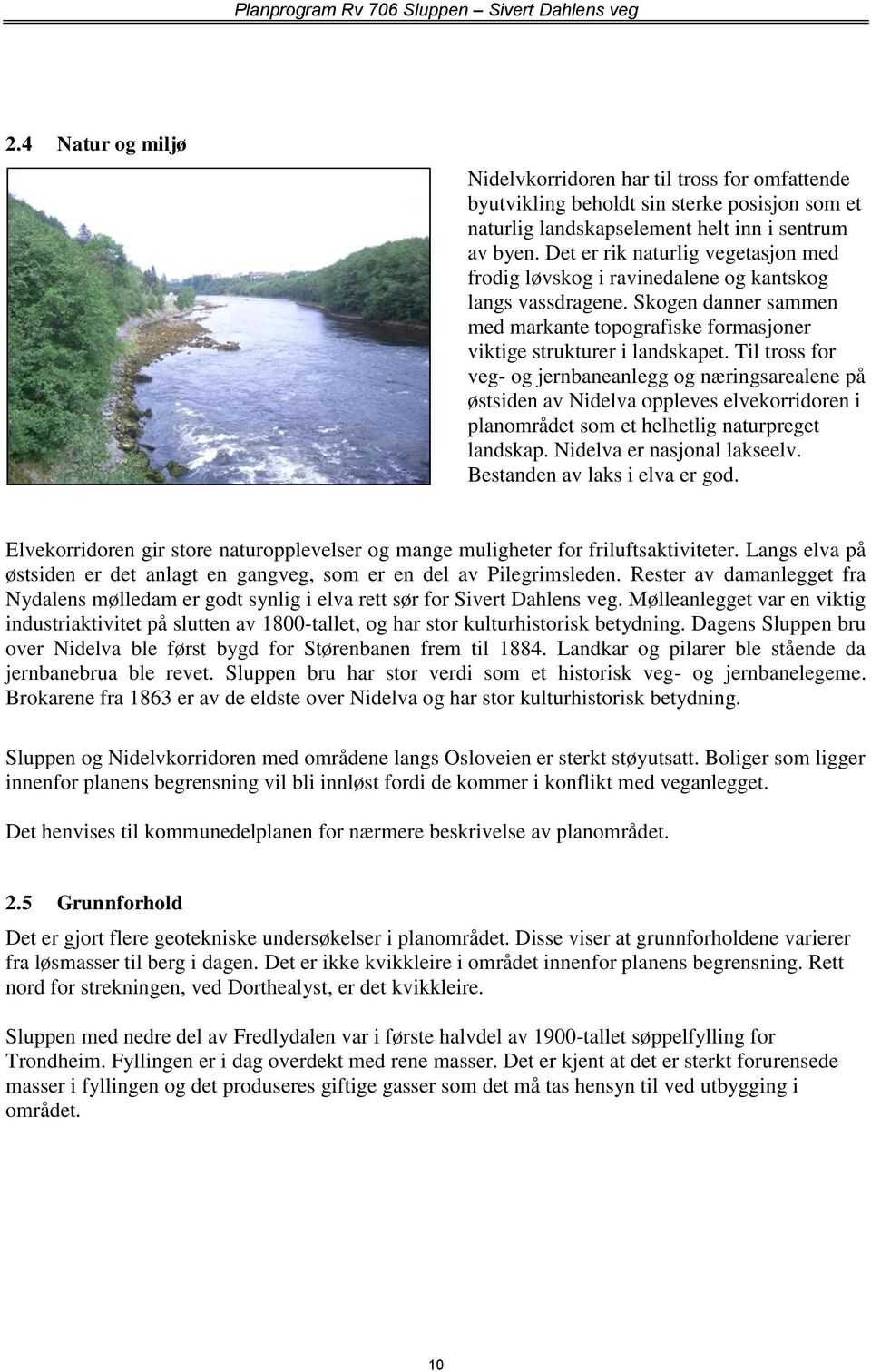 Til tross for veg- og jernbaneanlegg og næringsarealene på østsiden av Nidelva oppleves elvekorridoren i planområdet som et helhetlig naturpreget landskap. Nidelva er nasjonal lakseelv.