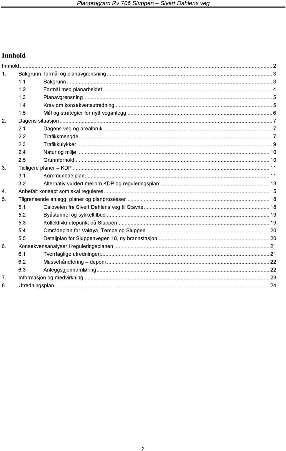 1 Kommunedelplan... 11 3.2 Alternativ vurdert mellom KDP og reguleringsplan... 13 4. Anbefalt konsept som skal reguleres... 15 5. Tilgrensende anlegg, planer og planprosesser... 18 5.